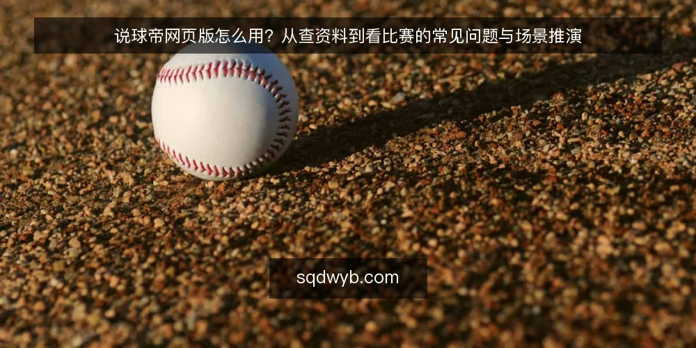 说球帝网页版怎么用?从查资料到看比赛的常见问题与场景推演 — 场景设定:一个普通球迷的下午 配图